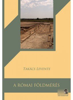 Takács Levente - A római földmérés Takács Levente - A római földmérés, null 2014 antikvár könyv