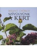 Bálint György - Szívügyünk a kert