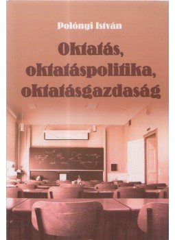 Polónyi István - Oktatás, oktatáspolitika, oktatásgazdaság, Budapest 2008 antikvár könyv