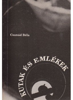 Csanád Béla - Kutak és emlékek Csanád Béla - Kutak és emlékek, Budapest 1991 antikvár könyv