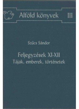 Szűcs Sándor - Feljegyzések XI-XII, Karcag-Túrkeve 2003 antikvár könyv