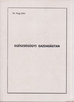 Nagy Júlia - Egészségügyi gazdaságtan Nagy Júlia - Egészségügyi gazdaságtan, Szekszárd 1998 antikvár könyv