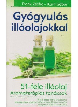 Frank Zsófia, Kürti Gábor - Gyógyulás illóolajokkal Frank Zsófia, Kürti Gábor - Gyógyulás illóolajokkal, Budapest 2013 antikvár könyv