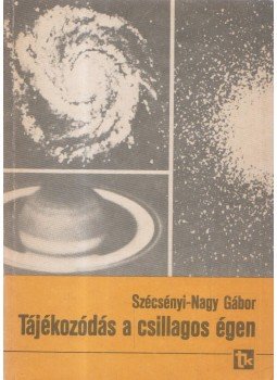 Szécsényi-Nagy Gábor - Tájékozódás a csillagos égen Szécsényi-Nagy Gábor - Tájékozódás a csillagos égen, Budapest 1987 antikvár könyv