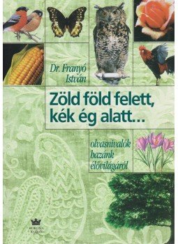 Dr. Franyó István - Zöld föld felett, kék ég alatt... Dr. Franyó István - Zöld föld felett, kék ég alatt..., Budapest 2005 antikvár könyv