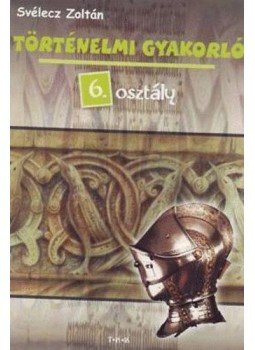 Svélecz Zoltán - Történelmi gyakorló 6. osztály, null 2010 antikvár könyv