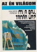Halmos Ferenc - Mi a baj, tanár úr?