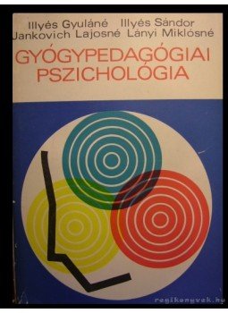 Illyés Sándor, Illyés Gyuláné, Jankovich Lajosné, Lányi Miklósné - Gyógypedagógiai pszichológia Illyés Sándor, Illyés Gyuláné, Jankovich Lajosné, Lányi Miklósné - Gyógypedagógiai pszichológia, Budapest 1968 antikvár könyv