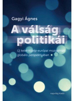 GagyiÁgnes - A válság politikái - Új kelet-közép-európai mozgalmak globális perspektívában, null 2019 antikvár könyv