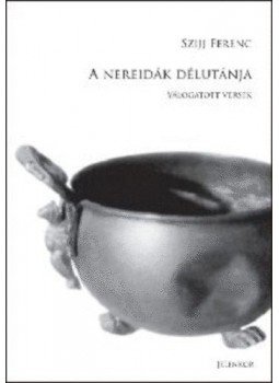 Szijj Ferenc - A nereidák délutánja - Válogatott versek Szijj Ferenc - A nereidák délutánja - Válogatott versek, null 2010 antikvár könyv