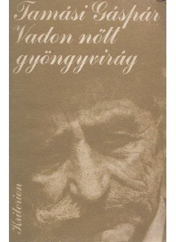 Tamási Gáspár - Vadon nőtt gyöngyvirág Tamási Gáspár - Vadon nőtt gyöngyvirág, Bukarest 1983 antikvár könyv