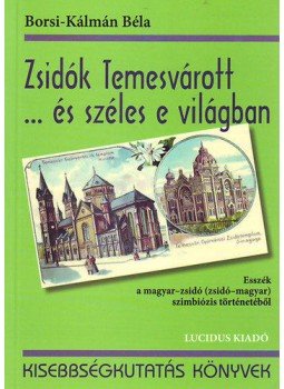 Borsi, Kálmán Béla - Zsidók Temesvárott ... és széles e világban, Budapest 2014 antikvár könyv