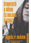 Király Márk - Útmutató a rövid és boldog élethez