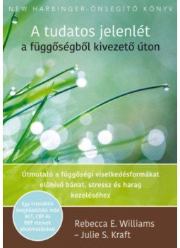 Rebecca E. Williams, Julie S. Kraft - A tudatos jelenlét a függőségből kivezető úton - Útmutató a függőségi viselkedésformákat előhívó bánat, stressz és harag kezeléséhez, null 2019 antikvár könyv