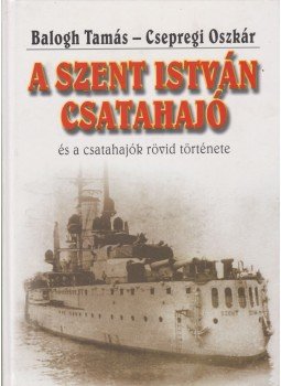 Balogh Tamás, Csepregi Oszkár - A Szent István csatahajó Balogh Tamás, Csepregi Oszkár - A Szent István csatahajó, Budapest 0 antikvár könyv