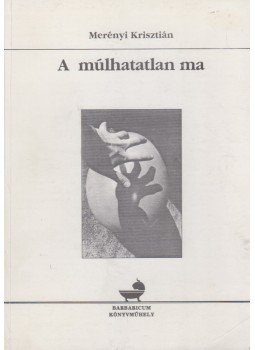 Merényi Krisztián - A múlhatatlan ma (dedikált) Merényi Krisztián - A múlhatatlan ma (dedikált), Karcag 1997 antikvár könyv