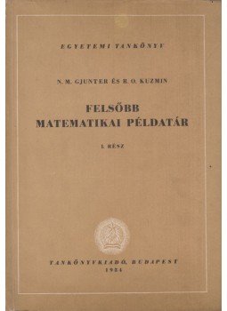 Gjunter, N. M., Kuzmin, R. O. - Felsőbb matematikai példatár I. rész, Budapest 1954 antikvár könyv