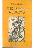 Németh István - Akik az időket szolgálták (dedikált)