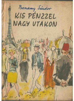Benamy Sándor - Kis pénzzel nagy utakon (dedikált) Benamy Sándor - Kis pénzzel nagy utakon (dedikált), Budapest 1961 antikvár könyv