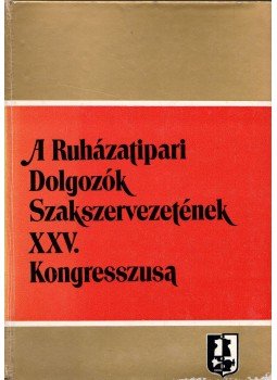 Lendvai Vera - A Ruházati Dolgozók Szakszervezetének XXV. Kongresszusa, Budapest 1976 antikvár könyv