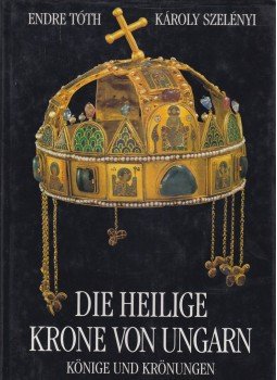 Tóth Endre, Szelényi Károly - Die heilige Krone von Ungarn Tóth Endre, Szelényi Károly - Die heilige Krone von Ungarn, Budapest 1999 antikvár könyv