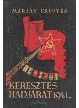 Marjay Frigyes - Keresztes hadjárat 1941... Marjay Frigyes - Keresztes hadjárat 1941..., Budapest 2000 antikvár könyv