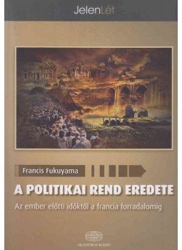Francis Fukuyama - A politikai rend eredete Francis Fukuyama - A politikai rend eredete, Budapest 2012 antikvár könyv