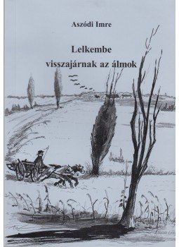 Aszódi Imre - Lelkembe visszajárnak az álmok (dedikált) Aszódi Imre - Lelkembe visszajárnak az álmok (dedikált), 2004 antikvár könyv
