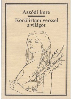 Aszódi Imre - Körülírtam verssel a világot (dedikált) Aszódi Imre - Körülírtam verssel a világot (dedikált), 1982 antikvár könyv