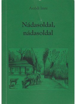 Aszódi Imre - Nádasoldal, nádasoldal (dedikált) Aszódi Imre - Nádasoldal, nádasoldal (dedikált), 2006 antikvár könyv