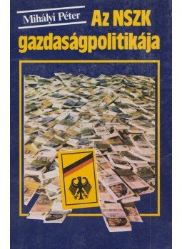 Mihályi Péter - Az NSZK gazdaságpolitikája Mihályi Péter - Az NSZK gazdaságpolitikája, 1989 antikvár könyv