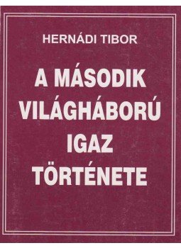 Hernádi Tibor - A második világháború igaz története Hernádi Tibor - A második világháború igaz története, Baja 2005 antikvár könyv