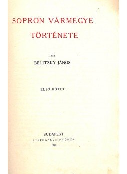 Belitzky János - Sopron vármegye története I. Belitzky János - Sopron vármegye története I., Budapest 1938 antikvár könyv