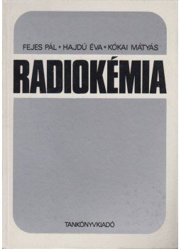 Fejes Pál, Hajdú Éva, Kókai Mátyás - Radiokémia Fejes Pál, Hajdú Éva, Kókai Mátyás - Radiokémia, 1986 antikvár könyv