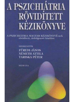 Füredi János, Németh Attila, Tariska Péter dr. - A pszichiátria rövidített kézikönyve Füredi János, Németh Attila, Tariska Péter dr. - A pszichiátria rövidített kézikönyve, Budapest 2003 antikvár könyv