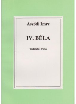 Aszódi Imre - IV. Béla, a második honalapító (dedikált) Aszódi Imre - IV. Béla, a második honalapító (dedikált), Budapest 2000 antikvár könyv