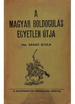 Szabó Gyula - A magyar boldogulás egyetlen útja Szabó Gyula - A magyar boldogulás egyetlen útja, Budapest 1936 antikvár könyv