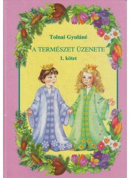 Tolnai Gyuláné - A természet üzenete 1. kötet Tolnai Gyuláné - A természet üzenete 1. kötet, Kisújszállás 1998 antikvár könyv