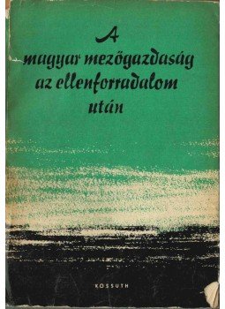 Bak István - A magyar mezőgazdaság az ellenforradalom után, Budapest 1958 antikvár könyv