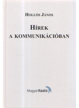 Hollós János - Hírek a kommunikációban (dedikált) Hollós János - Hírek a kommunikációban (dedikált), Budapest 2004 antikvár könyv