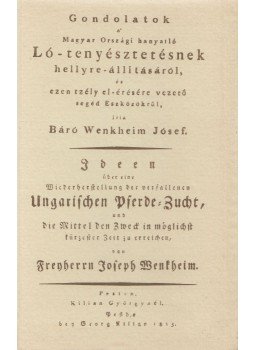 Báró Wenkheim Jósef - Gondolatok a' Magyar Országi hanyatló Ló-tenyésztetésnek hellyre-állitásáról, és ezen tzély el-érésére vezetö segéd Eszközökrül, Budapest 1988 antikvár könyv