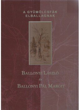 Ballonyi László, Ballonyi Pál Margit - A gyümölcsfák elballagnak (dedikált) Ballonyi László, Ballonyi Pál Margit - A gyümölcsfák elballagnak (dedikált), Budapest 2008 antikvár könyv