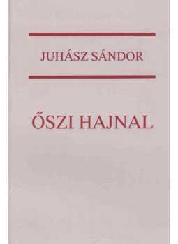 Juhász Sándor - Őszi hajnal (dedikált) Juhász Sándor - Őszi hajnal (dedikált), Budapest 2001 antikvár könyv