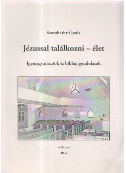 Szombathy Gyula - Jézussal találkozni - élet (dedikált) Szombathy Gyula - Jézussal találkozni - élet (dedikált), Budapest 2008 antikvár könyv