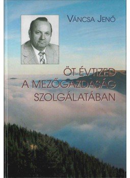 Váncsa Jenő - Öt évtized a mezőgazdaság szolgálatában (dedikált), Budapest 2010 antikvár könyv