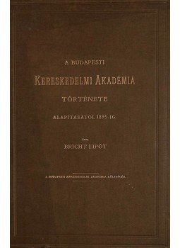 Bricht Lipót - A budapesti Kereskedelmi Akadémia története alapításától 1895-ig, Budapest 1896 antikvár könyv