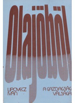 Lipovecz Iván - Olajöböl - a gazdaság válsága Lipovecz Iván - Olajöböl - a gazdaság válsága, Budapest 1978 antikvár könyv