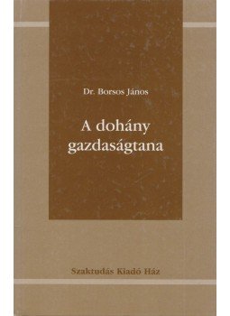 Dr. Borsos János - A dohány gazdaságtana Dr. Borsos János - A dohány gazdaságtana, Budapest 2002 antikvár könyv
