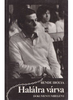 Bende Ibolya - Halálra várva (dedikált) Bende Ibolya - Halálra várva (dedikált), Budapest 1987 antikvár könyv