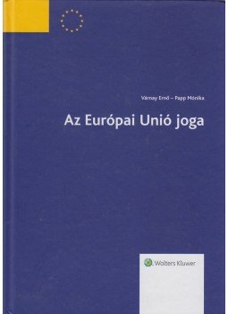 Papp Mónika, Várnay Ernő - Az Európai Unió Joga Papp Mónika, Várnay Ernő - Az Európai Unió Joga, Budapest 2016 antikvár könyv